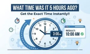 what time was it 5 hours ago